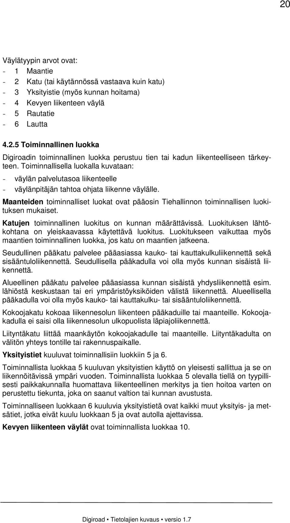 Maanteiden toiminnalliset luokat ovat pääosin Tiehallinnon toiminnallisen luokituksen mukaiset. Katujen toiminnallinen luokitus on kunnan määrättävissä.