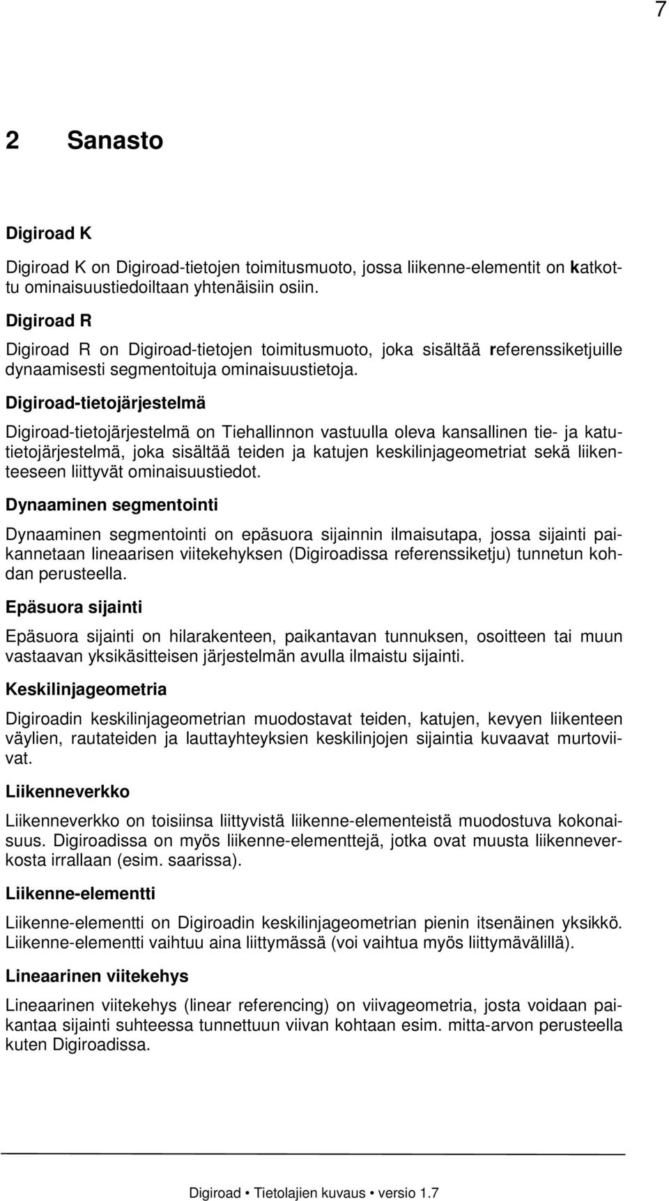 Digiroad-tietojärjestelmä Digiroad-tietojärjestelmä on Tiehallinnon vastuulla oleva kansallinen tie- ja katutietojärjestelmä, joka sisältää teiden ja katujen keskilinjageometriat sekä liikenteeseen