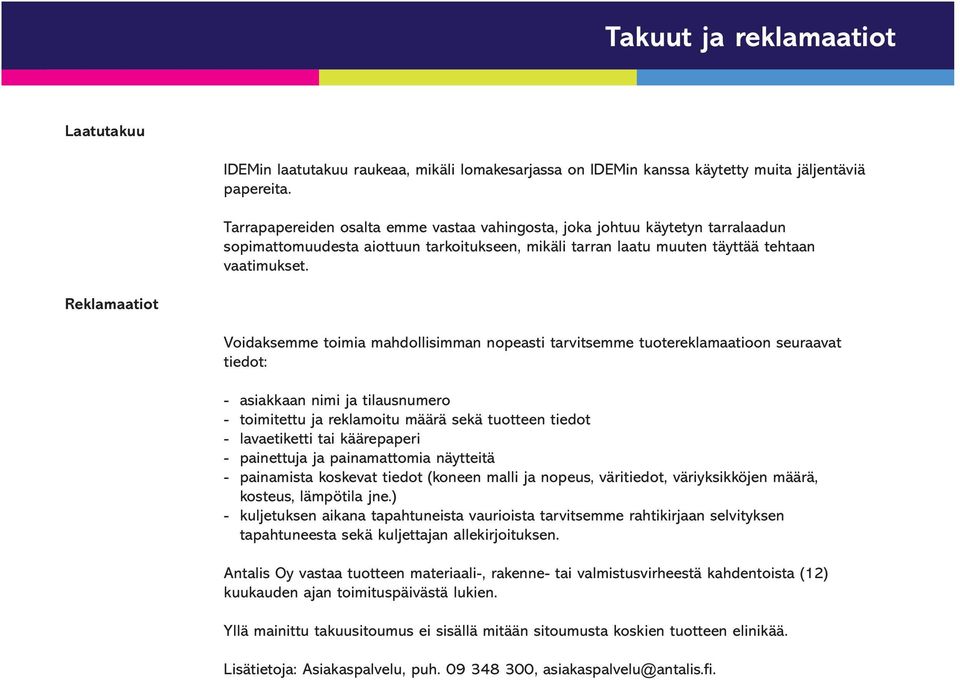 Reklamaatiot Voidaksemme toimia mahdollisimman nopeasti tarvitsemme tuotereklamaatioon seuraavat tiedot: - asiakkaan nimi ja tilausnumero - toimitettu ja reklamoitu määrä sekä tuotteen tiedot -