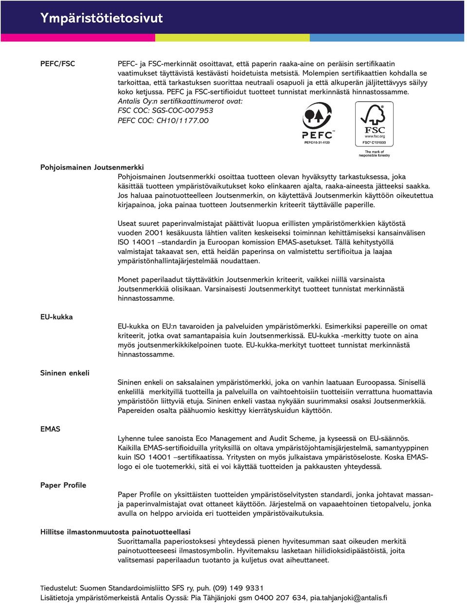 PEFC ja FSC-sertifioidut tuotteet tunnistat merkinnästä hinnastossamme. Antalis Oy:n sertifikaattinumerot ovat: FSC COC: SGS-COC-007953 PEFC COC: CH10/1177.