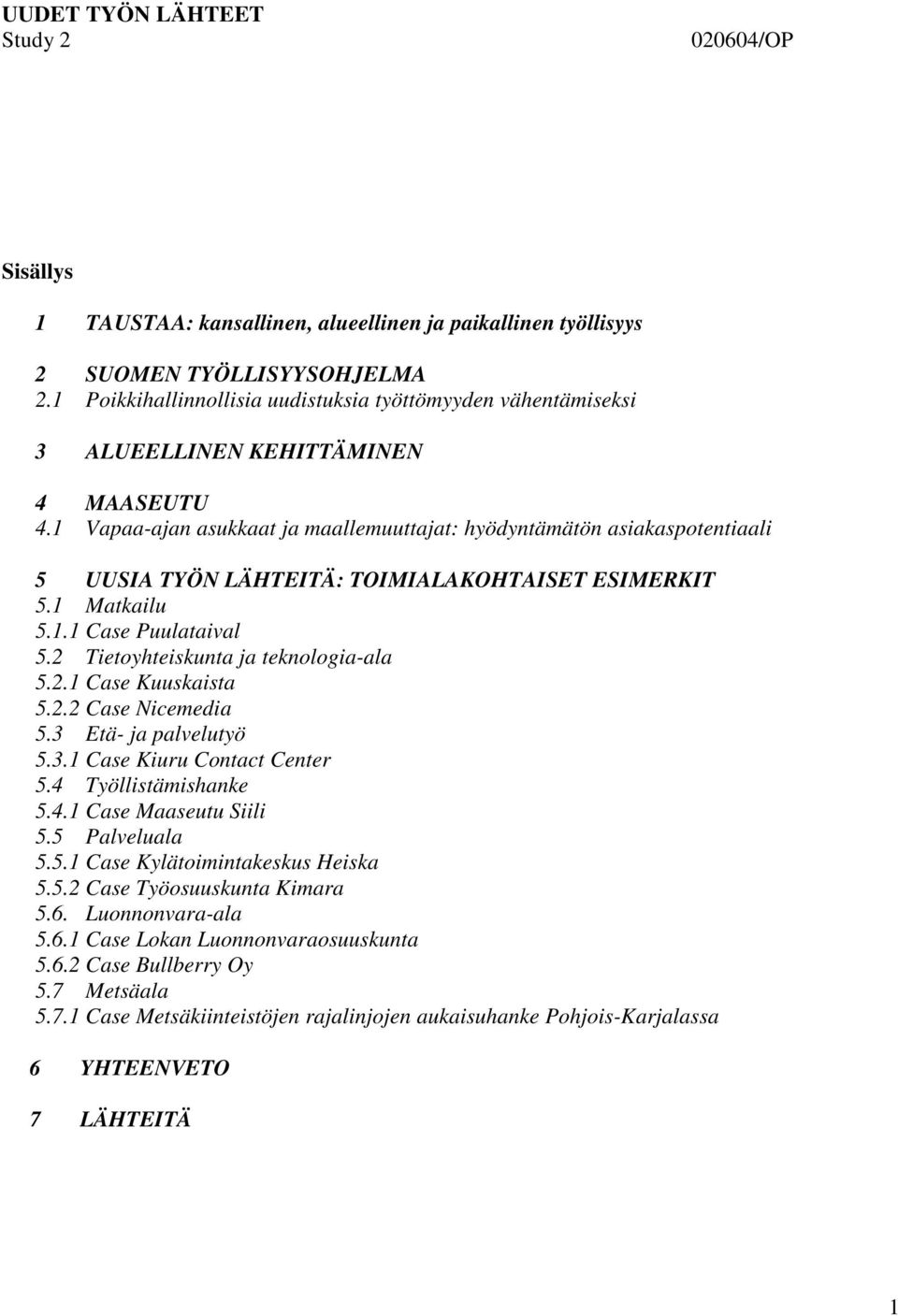 1 Vapaa-ajan asukkaat ja maallemuuttajat: hyödyntämätön asiakaspotentiaali 5 UUSIA TYÖN LÄHTEITÄ: TOIMIALAKOHTAISET ESIMERKIT 5.1 Matkailu 5.1.1 Case Puulataival 5.