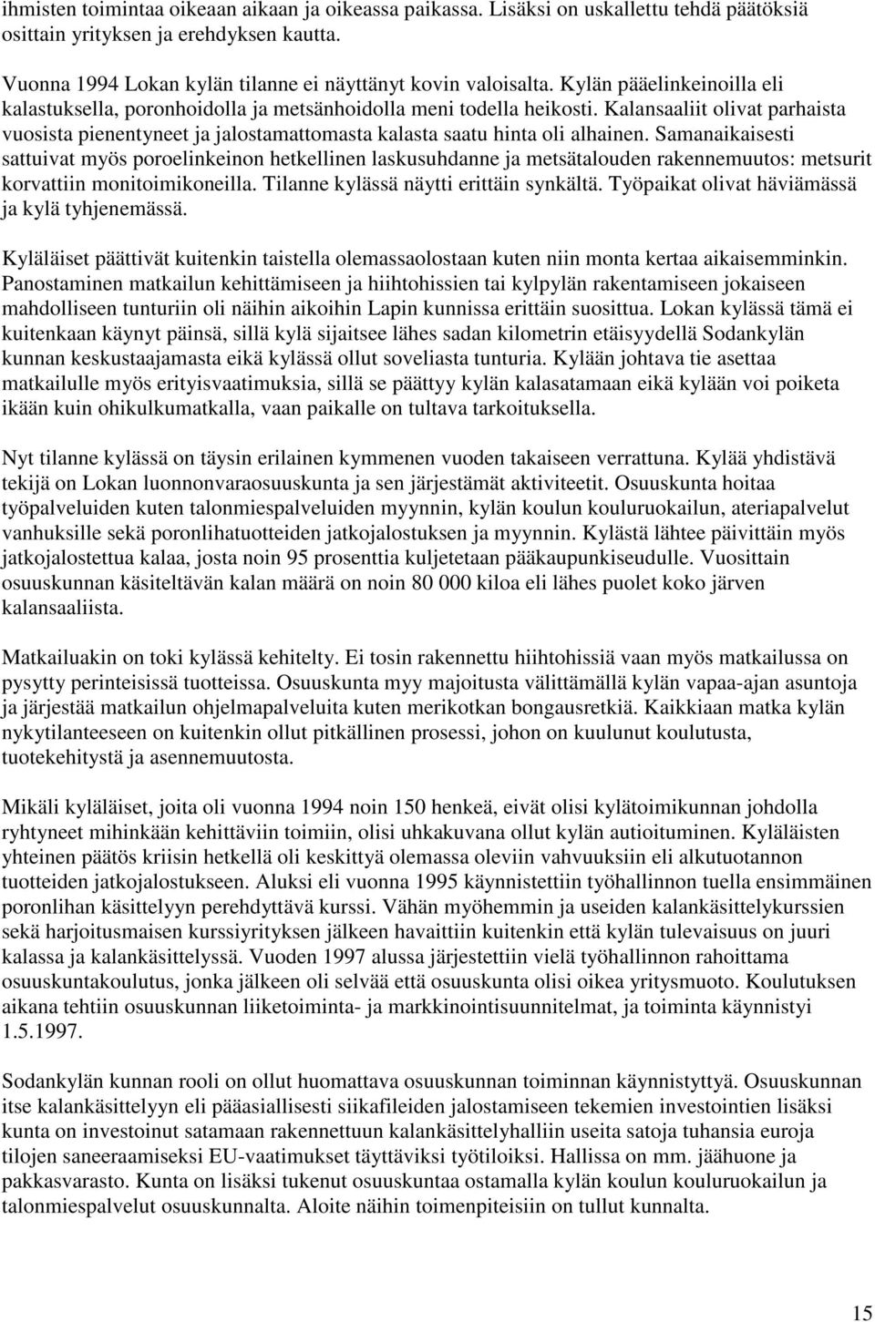 Kalansaaliit olivat parhaista vuosista pienentyneet ja jalostamattomasta kalasta saatu hinta oli alhainen.