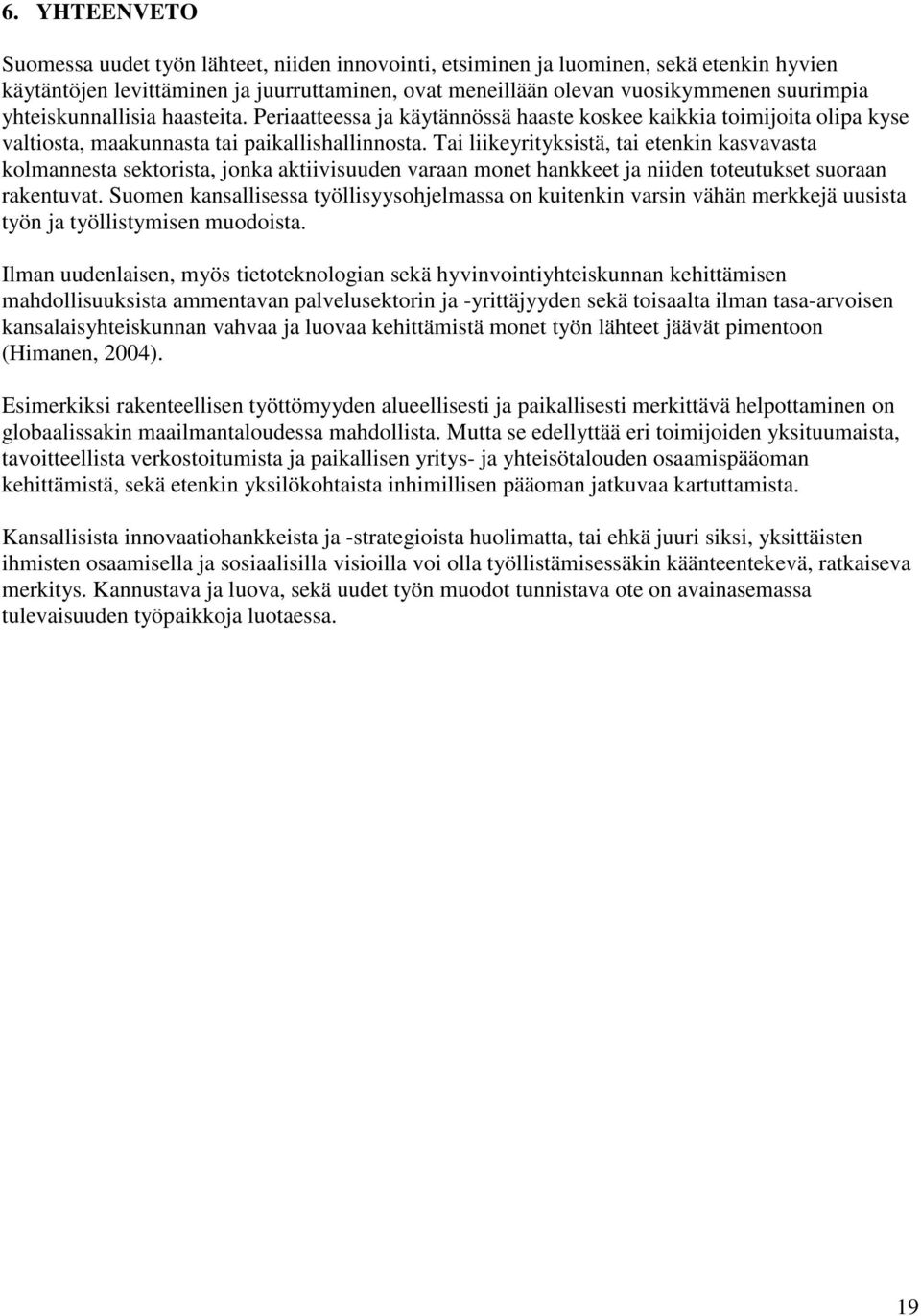 Tai liikeyrityksistä, tai etenkin kasvavasta kolmannesta sektorista, jonka aktiivisuuden varaan monet hankkeet ja niiden toteutukset suoraan rakentuvat.