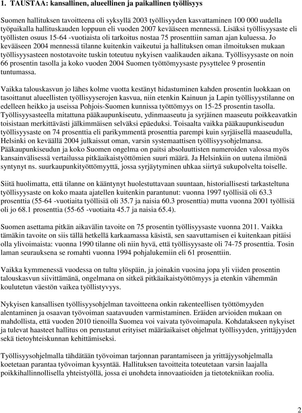 Jo kevääseen 2004 mennessä tilanne kuitenkin vaikeutui ja hallituksen oman ilmoituksen mukaan työllisyysasteen nostotavoite tuskin toteutuu nykyisen vaalikauden aikana.