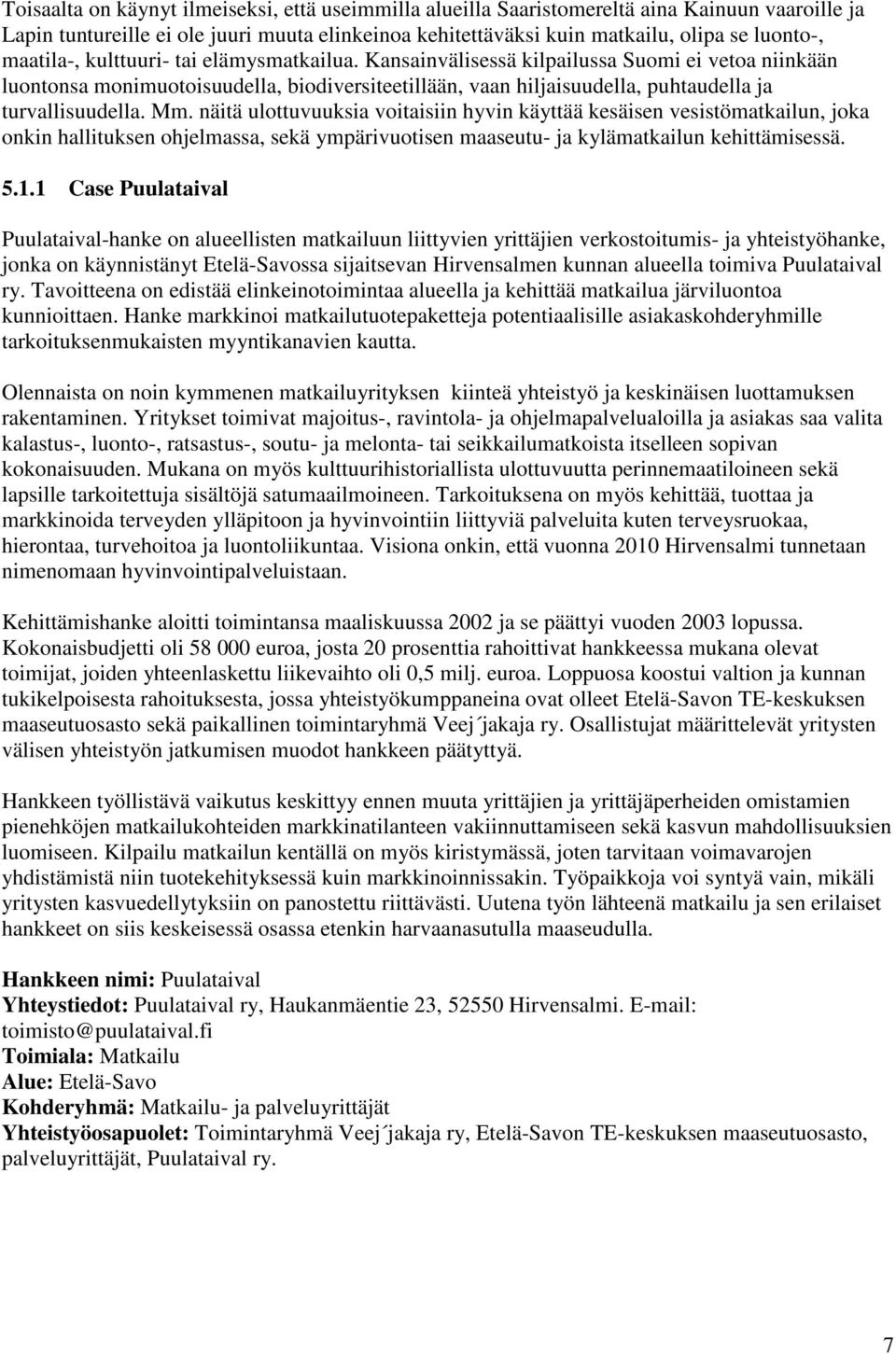 Mm. näitä ulottuvuuksia voitaisiin hyvin käyttää kesäisen vesistömatkailun, joka onkin hallituksen ohjelmassa, sekä ympärivuotisen maaseutu- ja kylämatkailun kehittämisessä. 5.1.