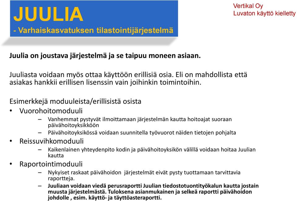 Esimerkkejä moduuleista/erillisistä osista Vuorohoitomoduuli Vanhemmat pystyvät ilmoittamaan järjestelmän kautta hoitoajat suoraan päivähoitoyksikköön Päivähoitoyksikössä voidaan suunnitella