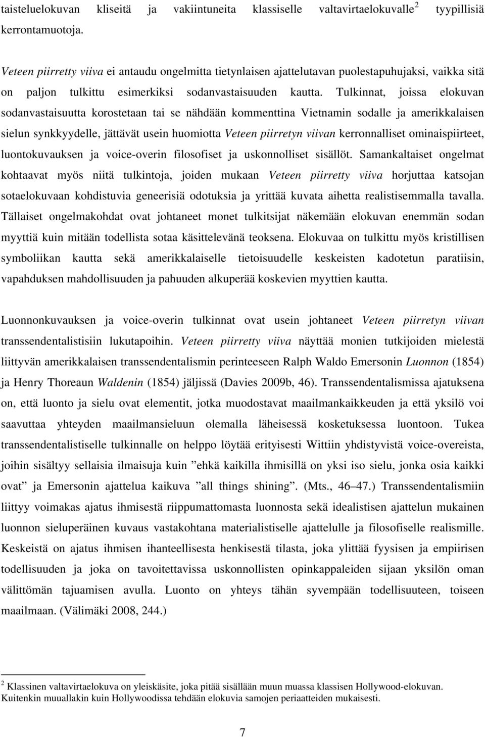Tulkinnat, joissa elokuvan sodanvastaisuutta korostetaan tai se nähdään kommenttina Vietnamin sodalle ja amerikkalaisen sielun synkkyydelle, jättävät usein huomiotta Veteen piirretyn viivan