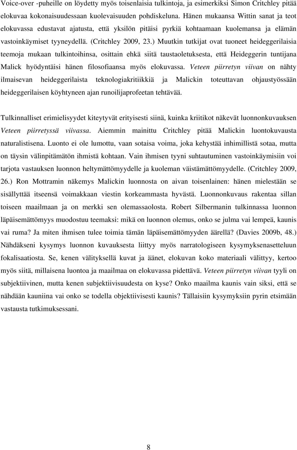 ) Muutkin tutkijat ovat tuoneet heideggerilaisia teemoja mukaan tulkintoihinsa, osittain ehkä siitä taustaoletuksesta, että Heideggerin tuntijana Malick hyödyntäisi hänen filosofiaansa myös