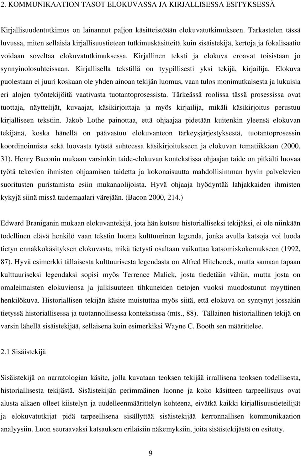 Kirjallinen teksti ja elokuva eroavat toisistaan jo synnyinolosuhteissaan. Kirjallisella tekstillä on tyypillisesti yksi tekijä, kirjailija.