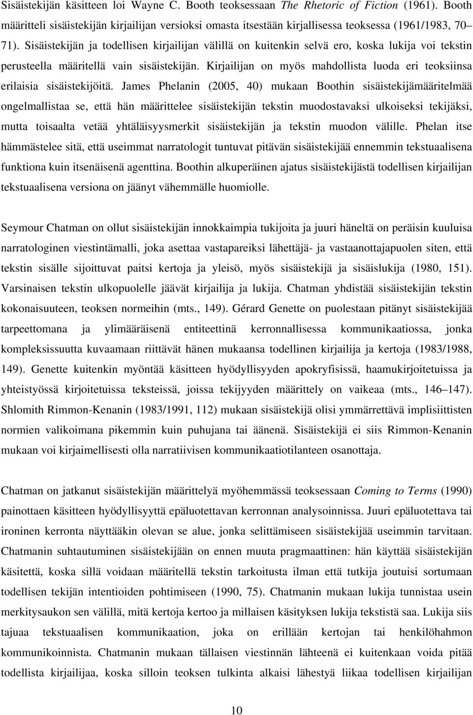 Kirjailijan on myös mahdollista luoda eri teoksiinsa erilaisia sisäistekijöitä.