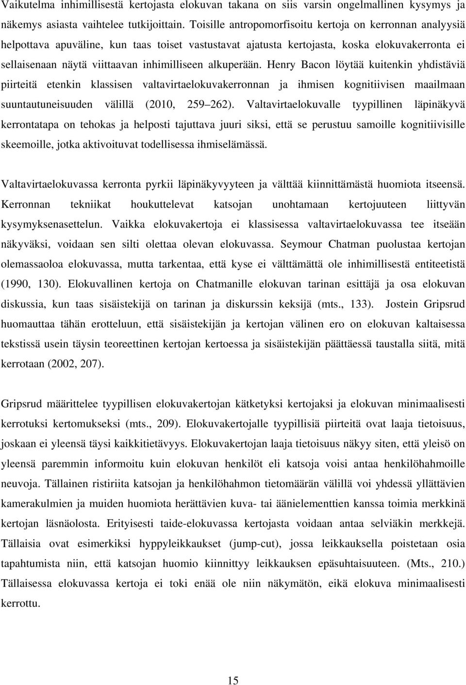 alkuperään. Henry Bacon löytää kuitenkin yhdistäviä piirteitä etenkin klassisen valtavirtaelokuvakerronnan ja ihmisen kognitiivisen maailmaan suuntautuneisuuden välillä (2010, 259 262).