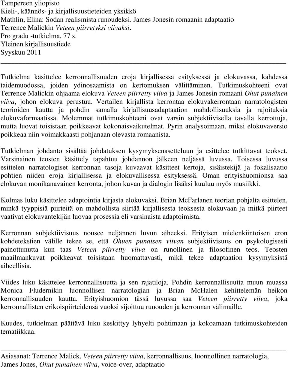 Yleinen kirjallisuustiede Syyskuu 2011 Tutkielma käsittelee kerronnallisuuden eroja kirjallisessa esityksessä ja elokuvassa, kahdessa taidemuodossa, joiden ydinosaamista on kertomuksen välittäminen.