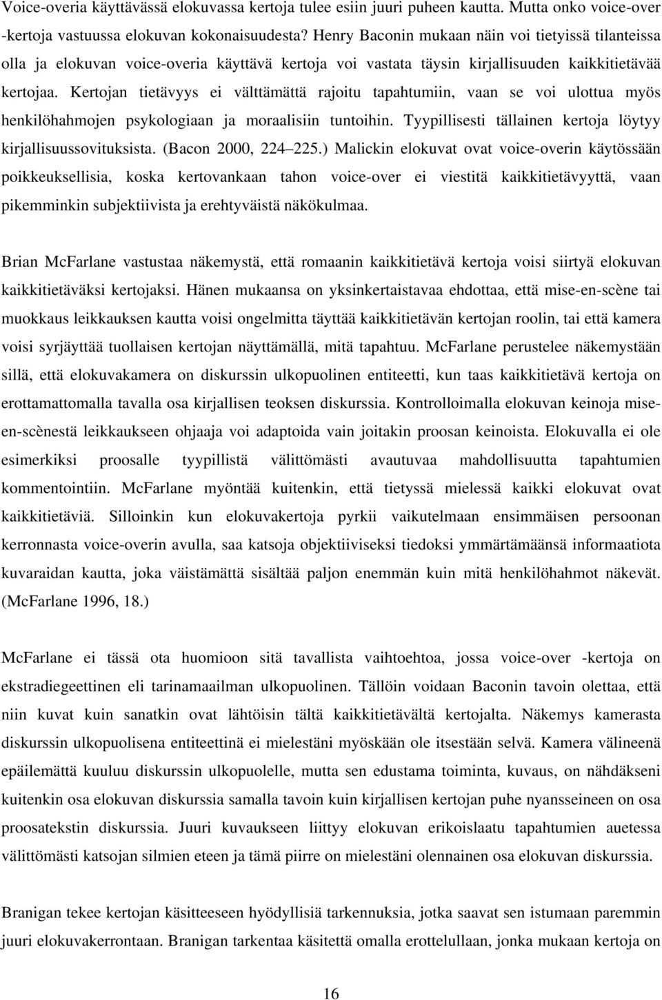 Kertojan tietävyys ei välttämättä rajoitu tapahtumiin, vaan se voi ulottua myös henkilöhahmojen psykologiaan ja moraalisiin tuntoihin. Tyypillisesti tällainen kertoja löytyy kirjallisuussovituksista.