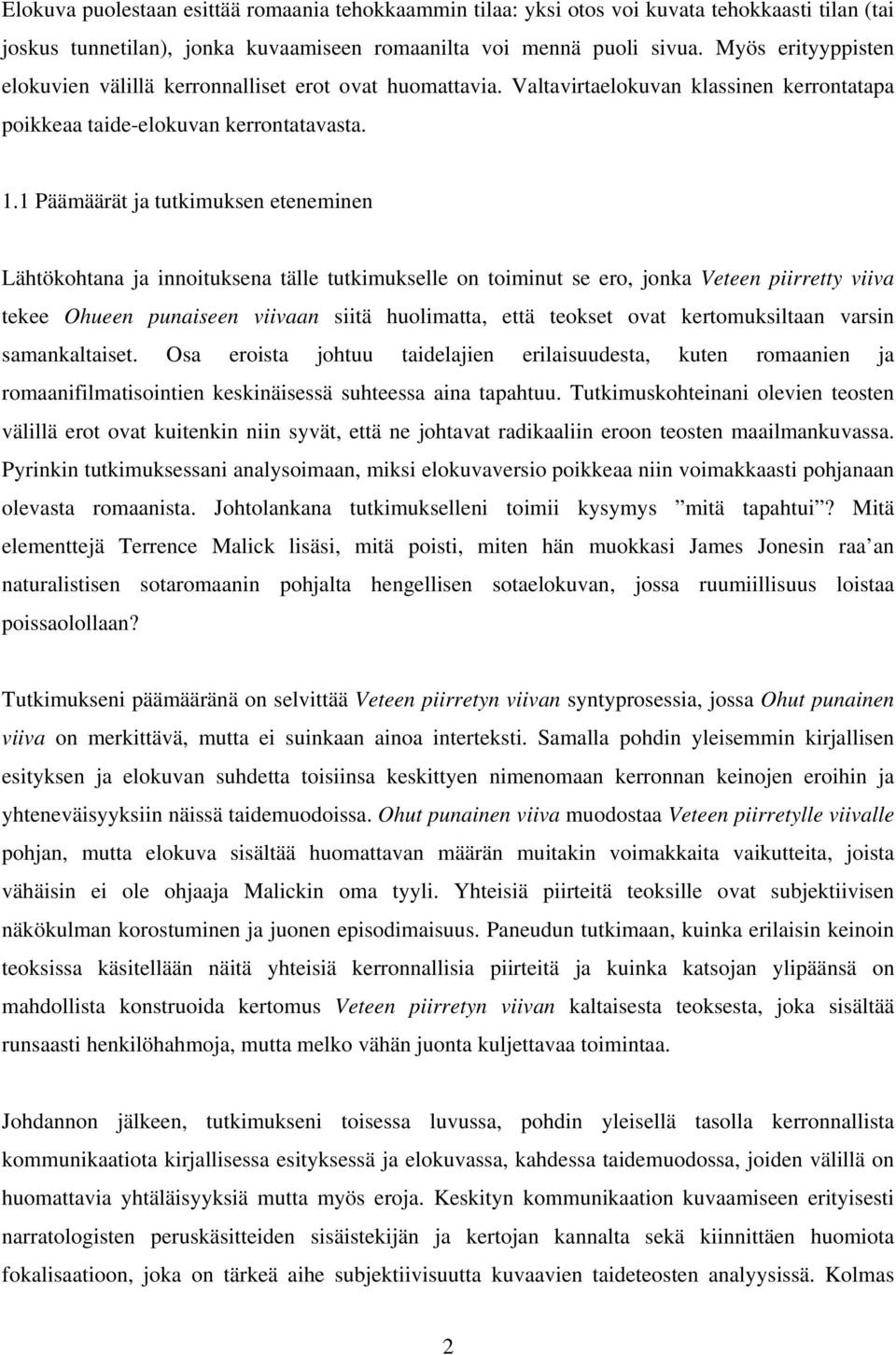 1 Päämäärät ja tutkimuksen eteneminen Lähtökohtana ja innoituksena tälle tutkimukselle on toiminut se ero, jonka Veteen piirretty viiva tekee Ohueen punaiseen viivaan siitä huolimatta, että teokset