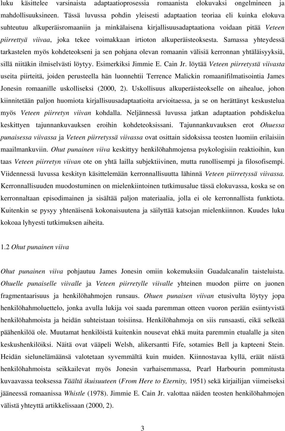 voimakkaan irtioton alkuperäisteoksesta. Samassa yhteydessä tarkastelen myös kohdeteokseni ja sen pohjana olevan romaanin välisiä kerronnan yhtäläisyyksiä, sillä niitäkin ilmiselvästi löytyy.