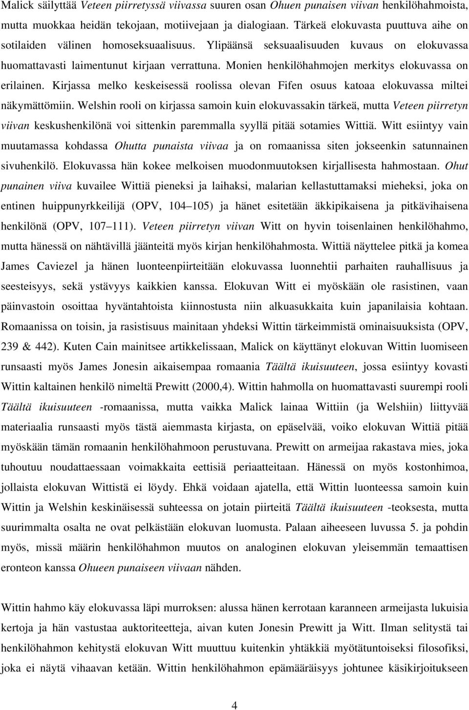 Monien henkilöhahmojen merkitys elokuvassa on erilainen. Kirjassa melko keskeisessä roolissa olevan Fifen osuus katoaa elokuvassa miltei näkymättömiin.