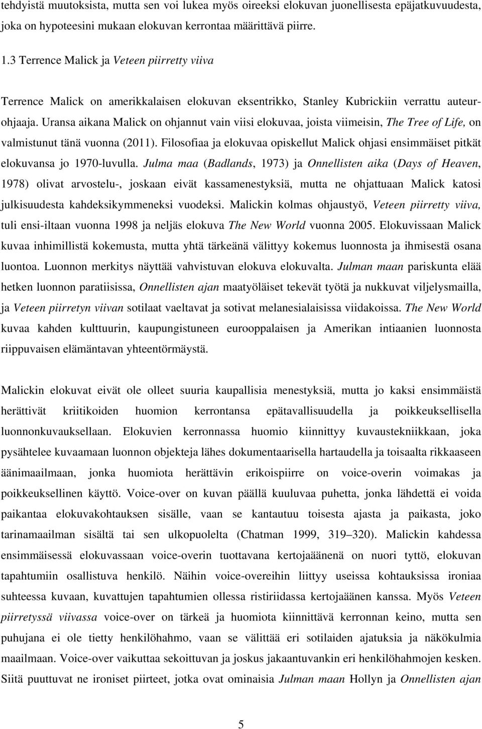 Uransa aikana Malick on ohjannut vain viisi elokuvaa, joista viimeisin, The Tree of Life, on valmistunut tänä vuonna (2011).
