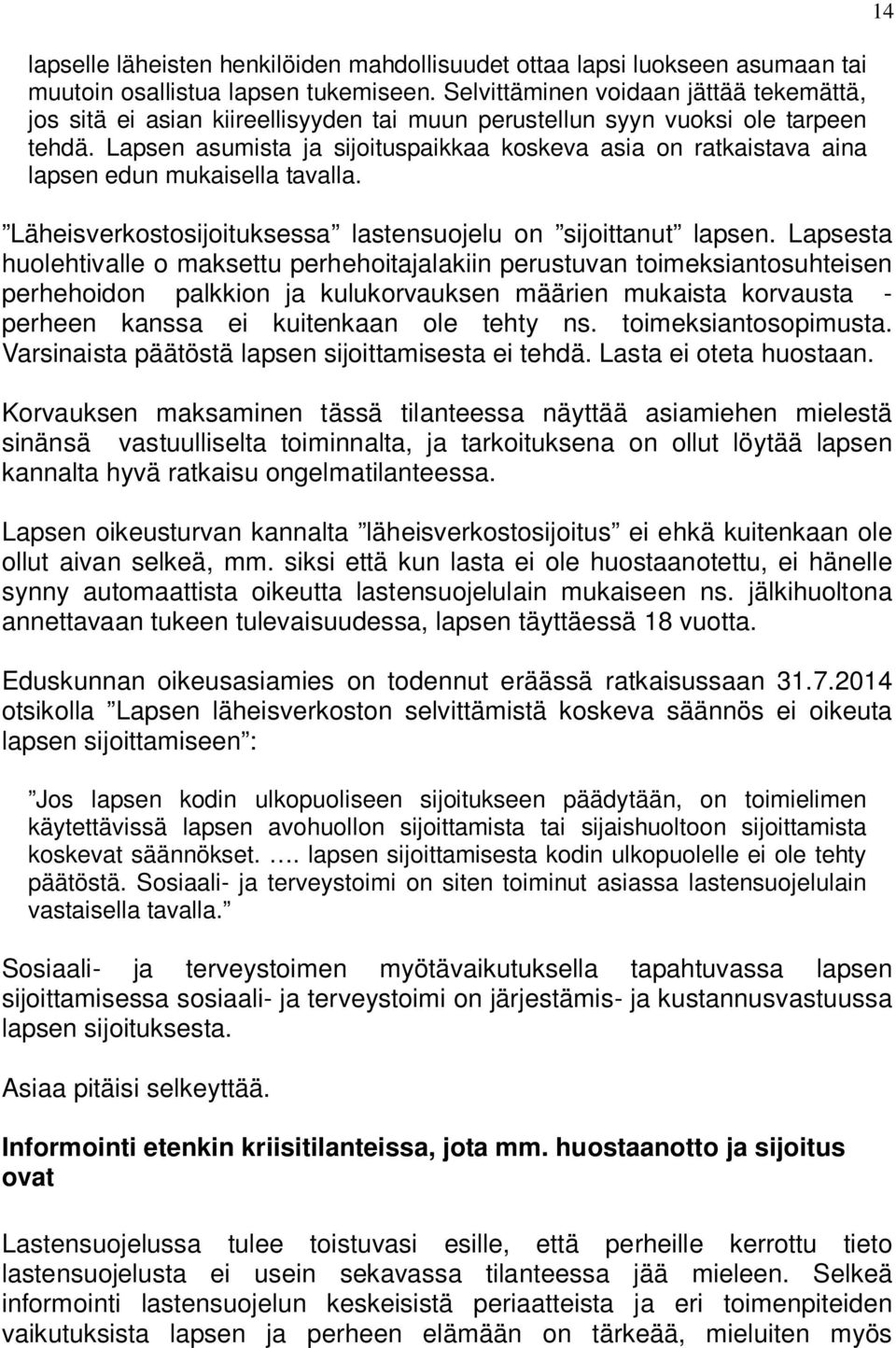 Lapsen asumista ja sijoituspaikkaa koskeva asia on ratkaistava aina lapsen edun mukaisella tavalla. Läheisverkostosijoituksessa lastensuojelu on sijoittanut lapsen.