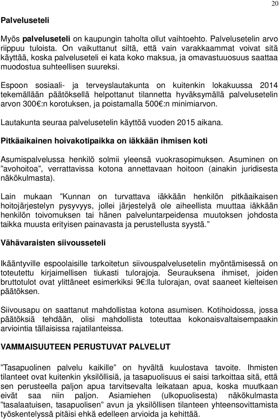 Espoon sosiaali- ja terveyslautakunta on kuitenkin lokakuussa 2014 tekemällään päätöksellä helpottanut tilannetta hyväksymällä palvelusetelin arvon 300 :n korotuksen, ja poistamalla 500 :n