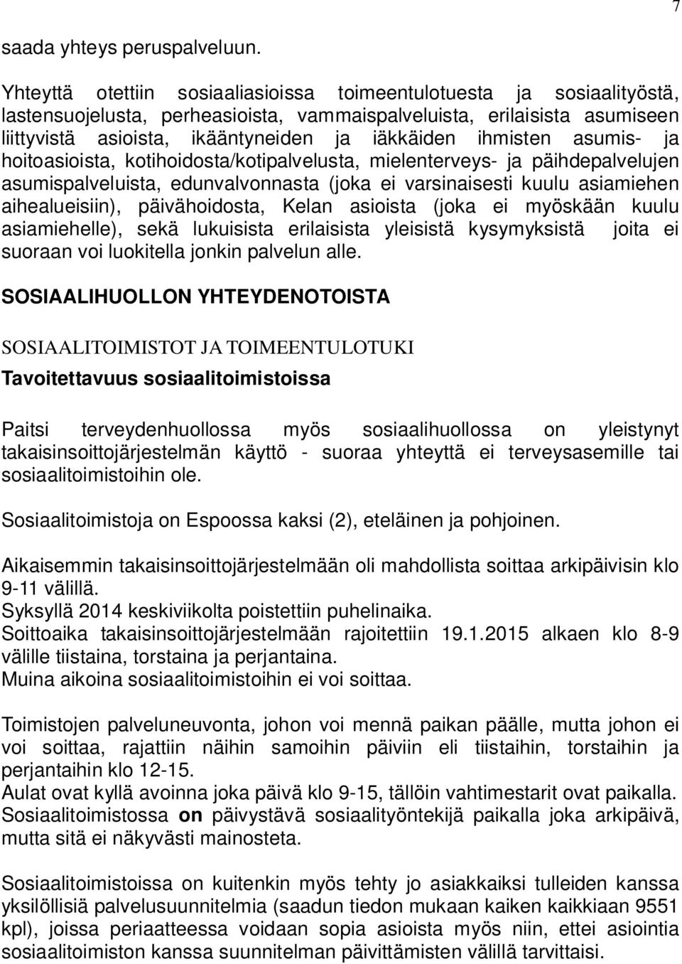 ihmisten asumis- ja hoitoasioista, kotihoidosta/kotipalvelusta, mielenterveys- ja päihdepalvelujen asumispalveluista, edunvalvonnasta (joka ei varsinaisesti kuulu asiamiehen aihealueisiin),