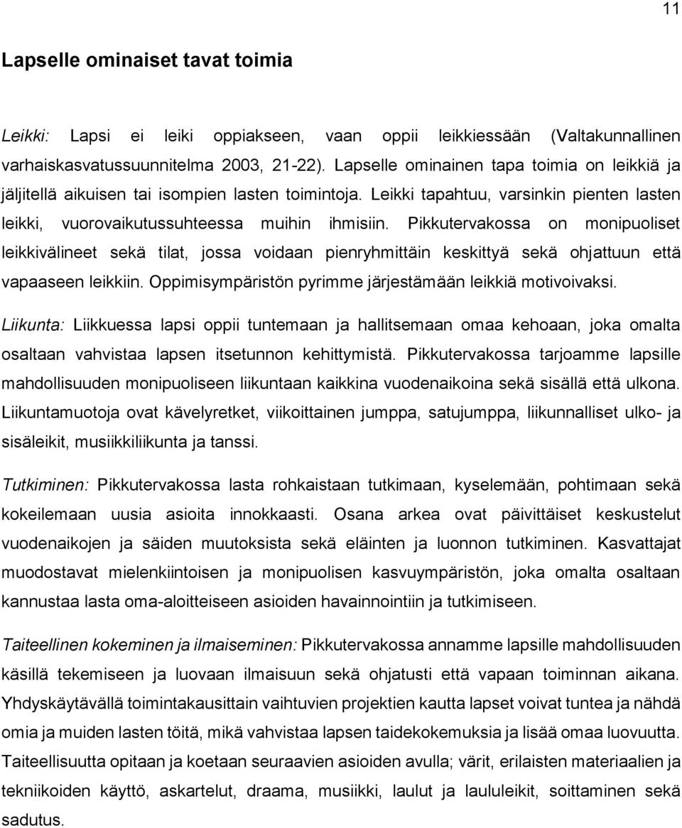 Pikkutervakossa on monipuoliset leikkivälineet sekä tilat, jossa voidaan pienryhmittäin keskittyä sekä ohjattuun että vapaaseen leikkiin. Oppimisympäristön pyrimme järjestämään leikkiä motivoivaksi.