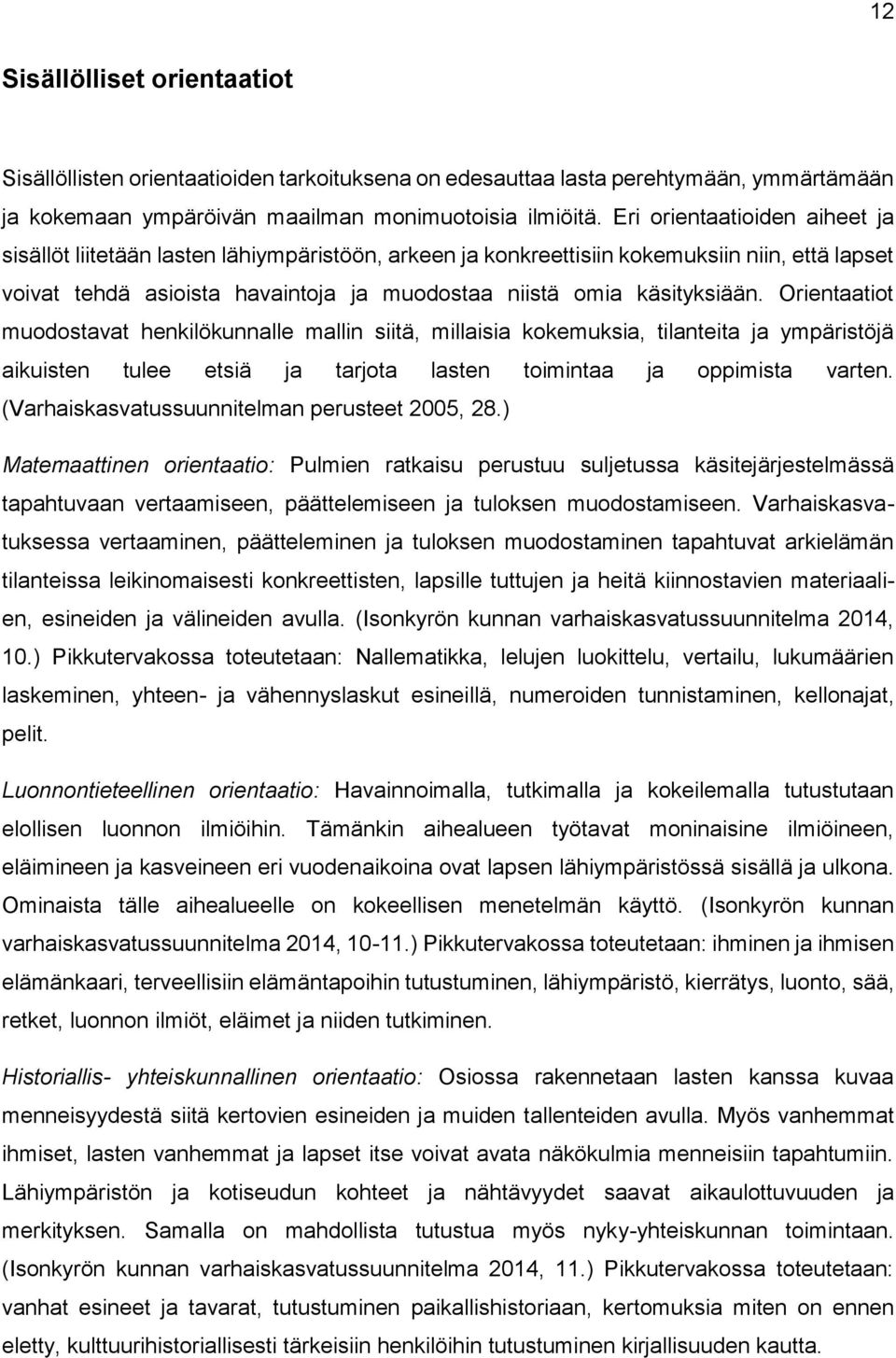 Orientaatiot muodostavat henkilökunnalle mallin siitä, millaisia kokemuksia, tilanteita ja ympäristöjä aikuisten tulee etsiä ja tarjota lasten toimintaa ja oppimista varten.