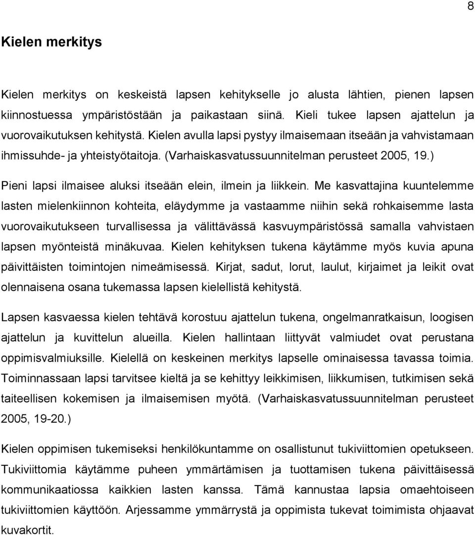 (Varhaiskasvatussuunnitelman perusteet 2005, 19.) Pieni lapsi ilmaisee aluksi itseään elein, ilmein ja liikkein.