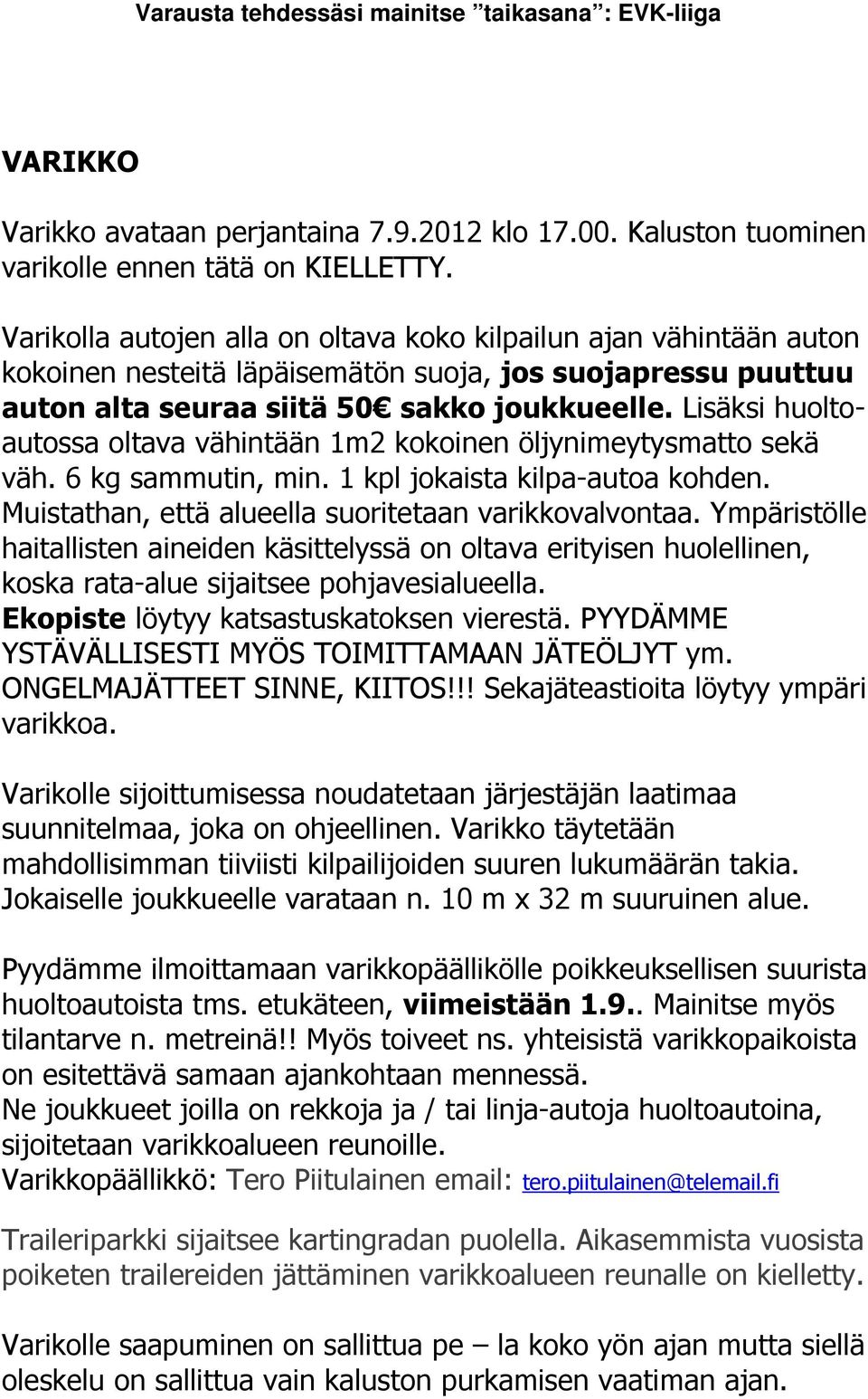 Lisäksi huoltoautossa oltava vähintään 1m2 kokoinen öljynimeytysmatto sekä väh. 6 kg sammutin, min. 1 kpl jokaista kilpa-autoa kohden. Muistathan, että alueella suoritetaan varikkovalvontaa.