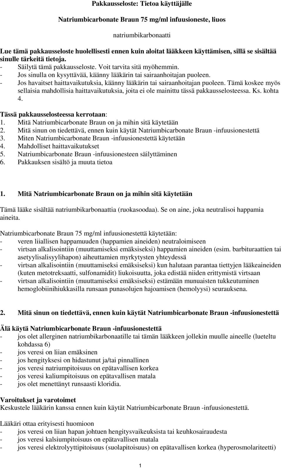 - Jos havaitset haittavaikutuksia, käänny lääkärin tai sairaanhoitajan puoleen. Tämä koskee myös sellaisia mahdollisia haittavaikutuksia, joita ei ole mainittu tässä pakkausselosteessa. Ks. kohta 4.