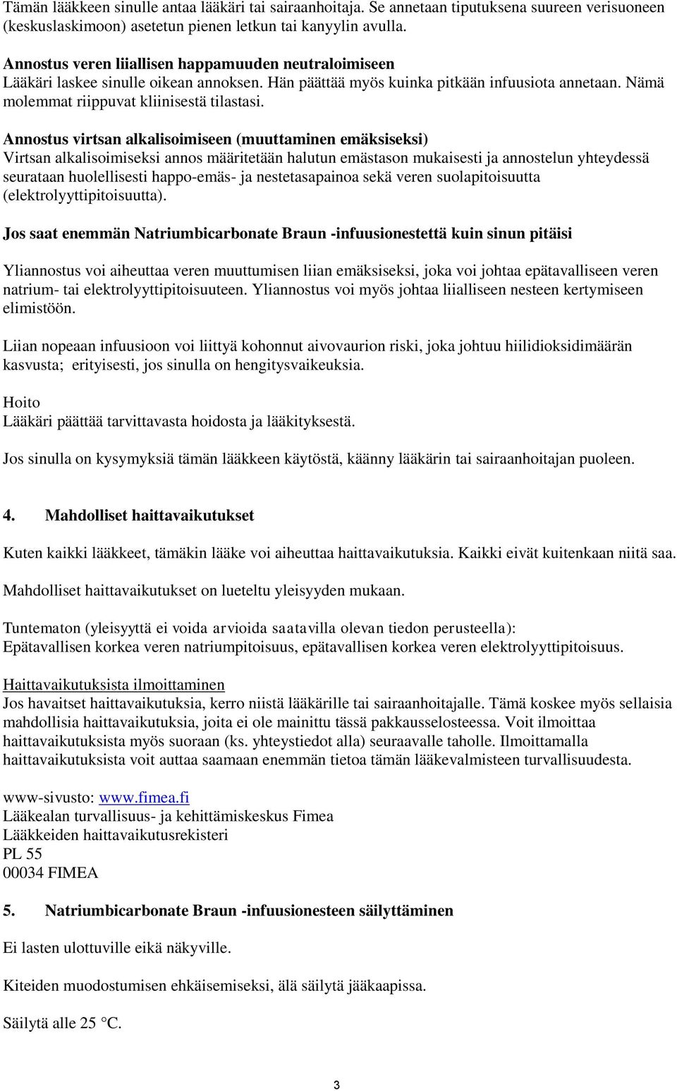 Annostus virtsan alkalisoimiseen (muuttaminen emäksiseksi) Virtsan alkalisoimiseksi annos määritetään halutun emästason mukaisesti ja annostelun yhteydessä seurataan huolellisesti happo-emäs- ja