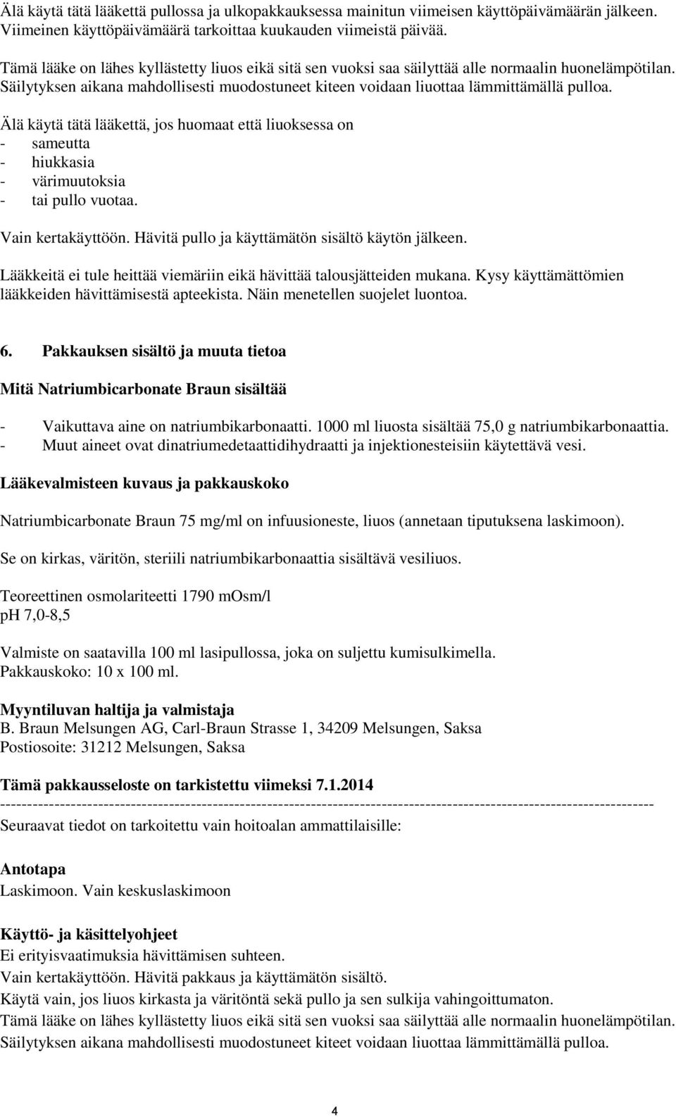 Älä käytä tätä lääkettä, jos huomaat että liuoksessa on - sameutta - hiukkasia - värimuutoksia - tai pullo vuotaa. Vain kertakäyttöön. Hävitä pullo ja käyttämätön sisältö käytön jälkeen.