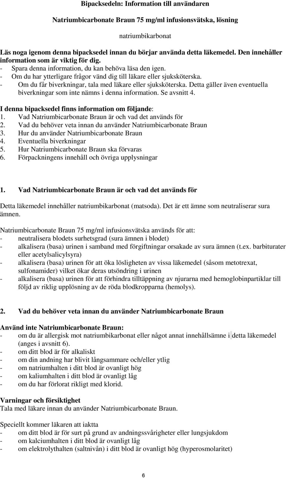 - Om du får biverkningar, tala med läkare eller sjuksköterska. Detta gäller även eventuella biverkningar som inte nämns i denna information. Se avsnitt 4.