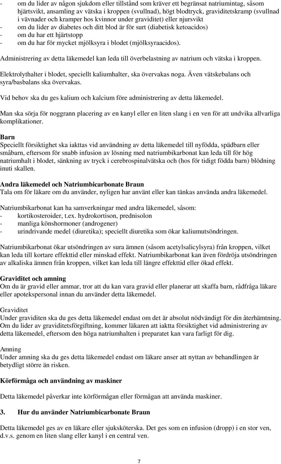 blodet (mjölksyraacidos). Administrering av detta läkemedel kan leda till överbelastning av natrium och vätska i kroppen. Elektrolythalter i blodet, speciellt kaliumhalter, ska övervakas noga.