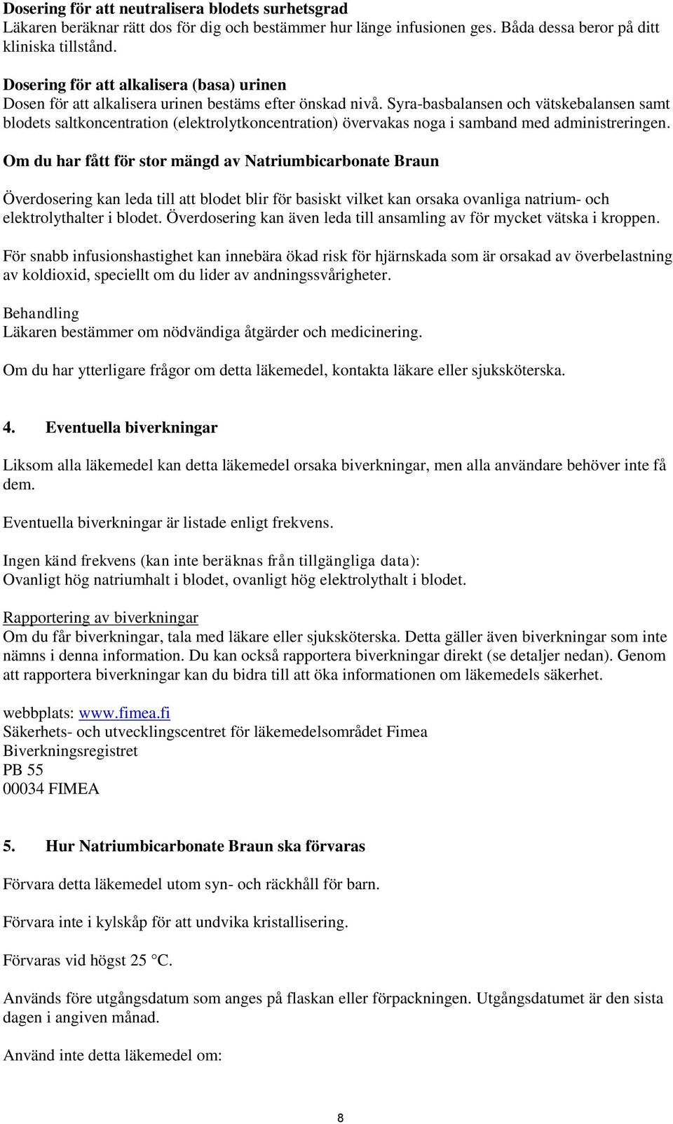 Syra-basbalansen och vätskebalansen samt blodets saltkoncentration (elektrolytkoncentration) övervakas noga i samband med administreringen.