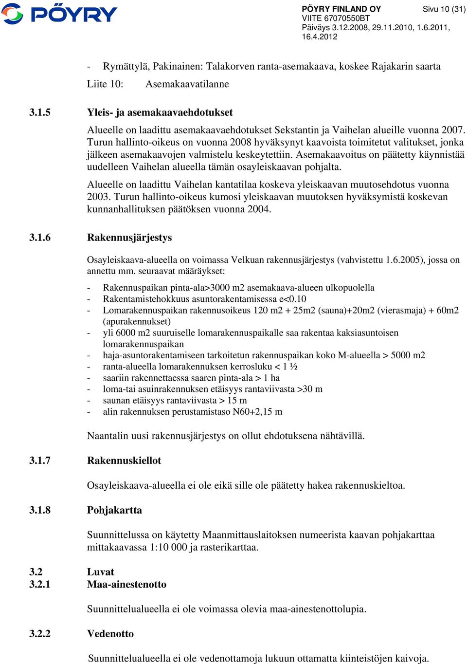 Asemakaavoitus on päätetty käynnistää uudelleen Vaihelan alueella tämän osayleiskaavan pohjalta. Alueelle on laadittu Vaihelan kantatilaa koskeva yleiskaavan muutosehdotus vuonna 2003.
