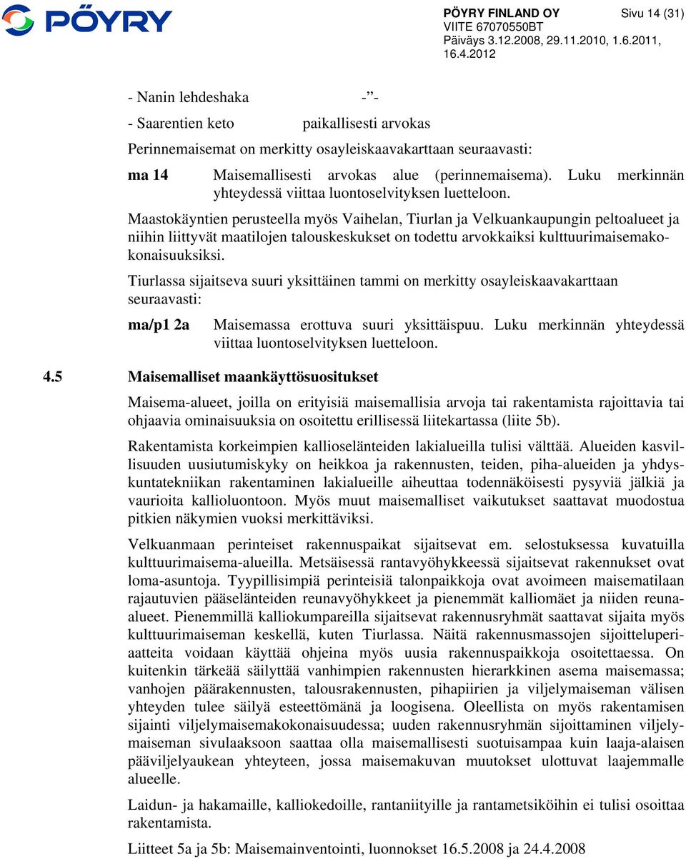 Maastokäyntien perusteella myös Vaihelan, Tiurlan ja Velkuankaupungin peltoalueet ja niihin liittyvät maatilojen talouskeskukset on todettu arvokkaiksi kulttuurimaisemakokonaisuuksiksi.