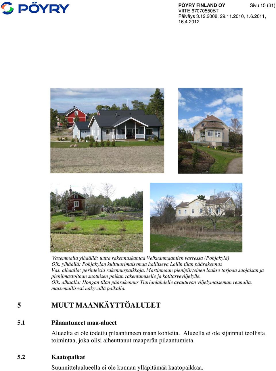 Martinmaan pienipiirteinen laakso tarjoaa suojaisan ja pienilmastoltaan suotuisen paikan rakentamiselle ja kotitarveviljelylle. Oik.