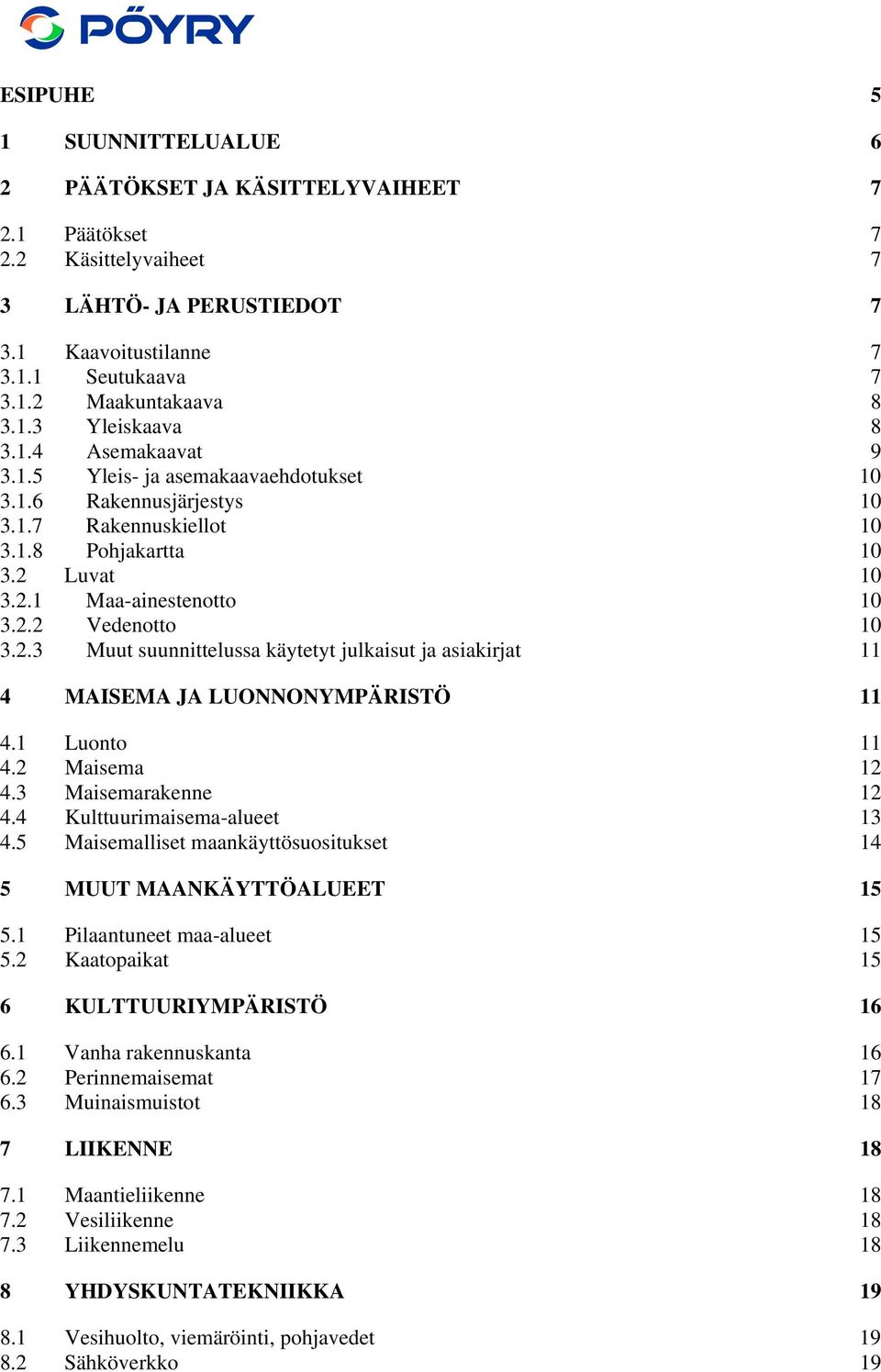 Luvat 10 3.2.1 Maa-ainestenotto 10 3.2.2 Vedenotto 10 3.2.3 Muut suunnittelussa käytetyt julkaisut ja asiakirjat 11 4 MAISEMA JA LUONNONYMPÄRISTÖ 11 4.1 Luonto 11 4.2 Maisema 12 4.