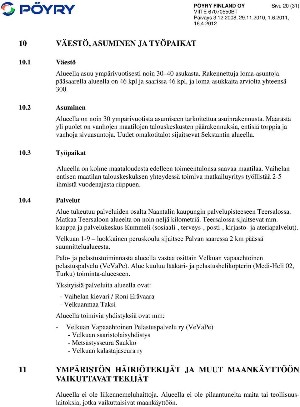 2 Asuminen Alueella on noin 30 ympärivuotista asumiseen tarkoitettua asuinrakennusta.