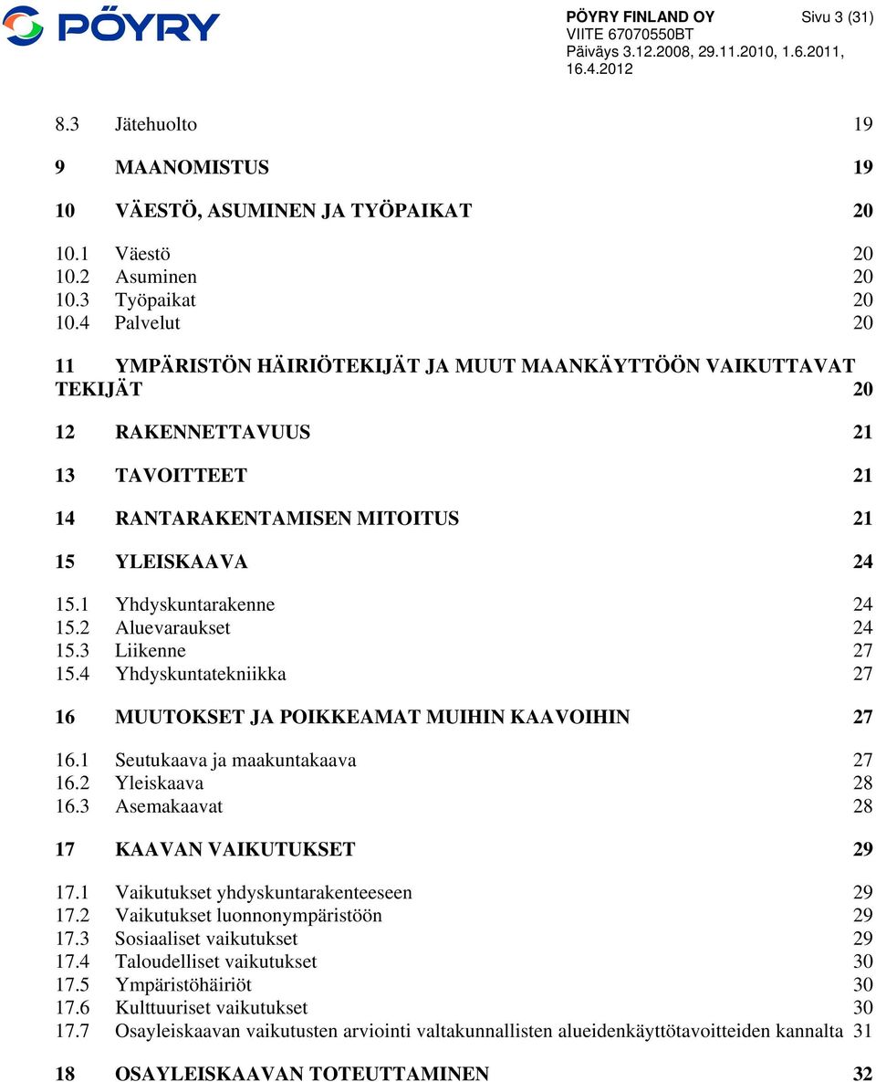 1 Yhdyskuntarakenne 24 15.2 Aluevaraukset 24 15.3 Liikenne 27 15.4 Yhdyskuntatekniikka 27 16 MUUTOKSET JA POIKKEAMAT MUIHIN KAAVOIHIN 27 16.1 Seutukaava ja maakuntakaava 27 16.2 Yleiskaava 28 16.