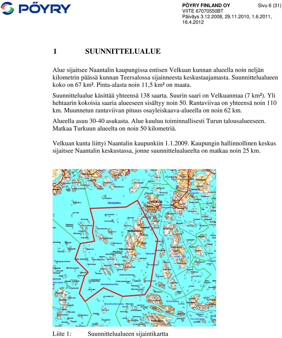 Yli hehtaarin kokoisia saaria alueeseen sisältyy noin 50. Rantaviivaa on yhteensä noin 110 km. Muunnetun rantaviivan pituus osayleiskaava-alueella on noin 62 km. Alueella asuu 30-40 asukasta.