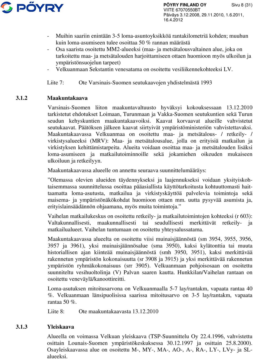 venesatama on osoitettu vesiliikennekohteeksi LV. Liite 7: Ote Varsinais-Suomen seutukaavojen yhdistelmästä 1993 3.1.2 Maakuntakaava Varsinais-Suomen liiton maakuntavaltuusto hyväksyi kokouksessaan 13.