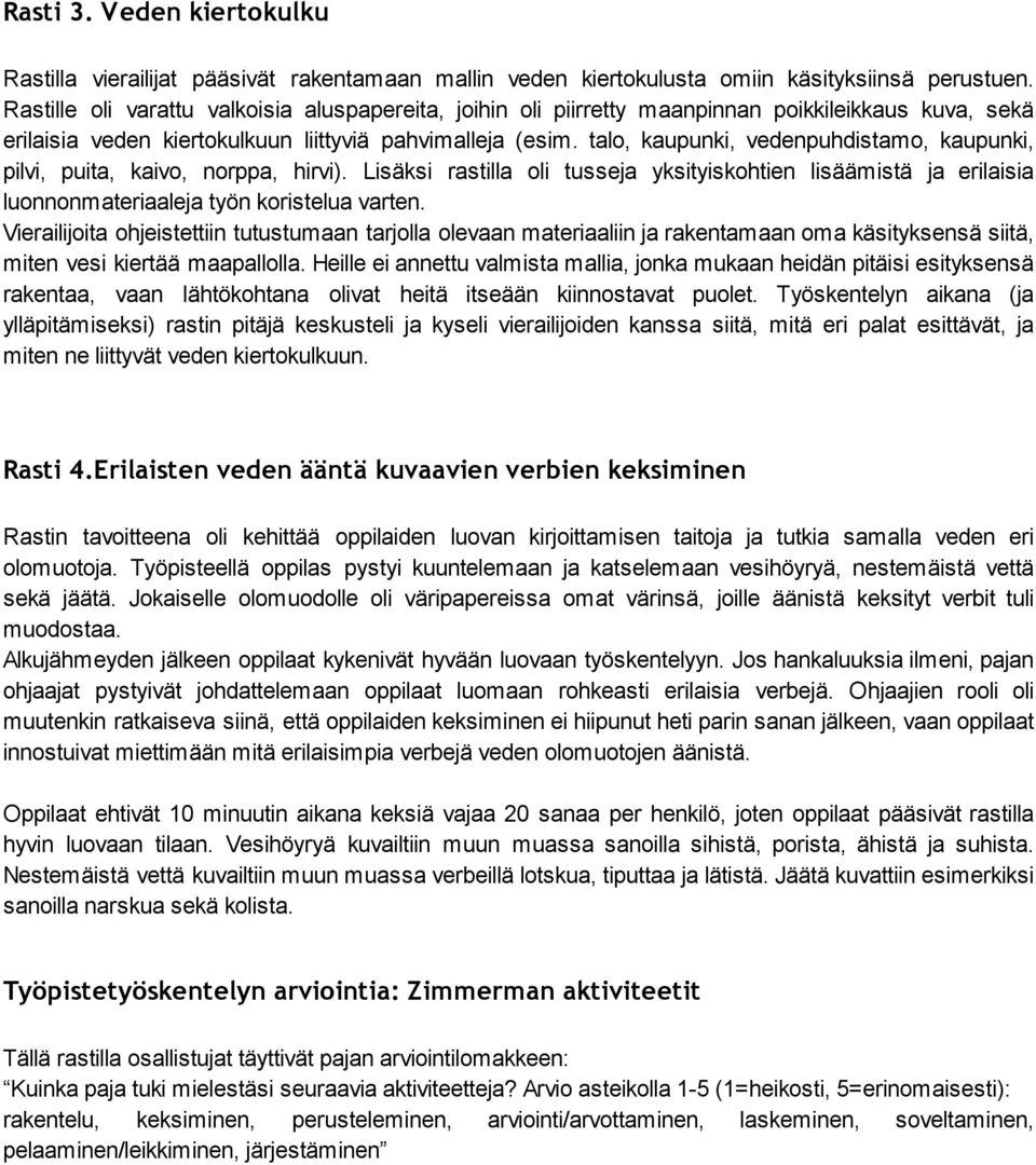 talo, kaupunki, vedenpuhdistamo, kaupunki, pilvi, puita, kaivo, norppa, hirvi). Lisäksi rastilla oli tusseja yksityiskohtien lisäämistä ja erilaisia luonnonmateriaaleja työn koristelua varten.