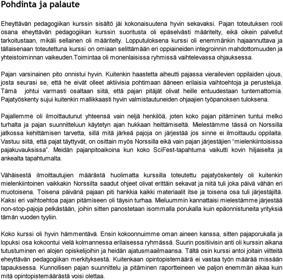 Lopputuloksena kurssi oli enemmänkin hajaannuttava ja tällaisenaan toteutettuna kurssi on omiaan selittämään eri oppiaineiden integroinnin mahdottomuuden ja yhteistoiminnan vaikeuden.