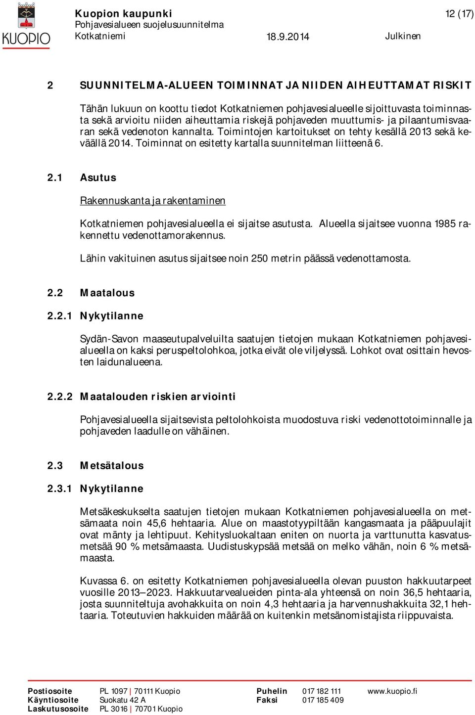 Toiminnat on esitetty kartalla suunnitelman liitteenä 6. 2.1 Asutus Rakennuskanta ja rakentaminen Kotkatniemen pohjavesialueella ei sijaitse asutusta.