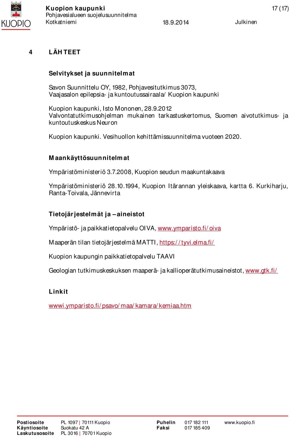 Maankäyttösuunnitelmat Ympäristöministeriö 3.7.2008, Kuopion seudun maakuntakaava Ympäristöministeriö 28.10.1994, Kuopion Itärannan yleiskaava, kartta 6.