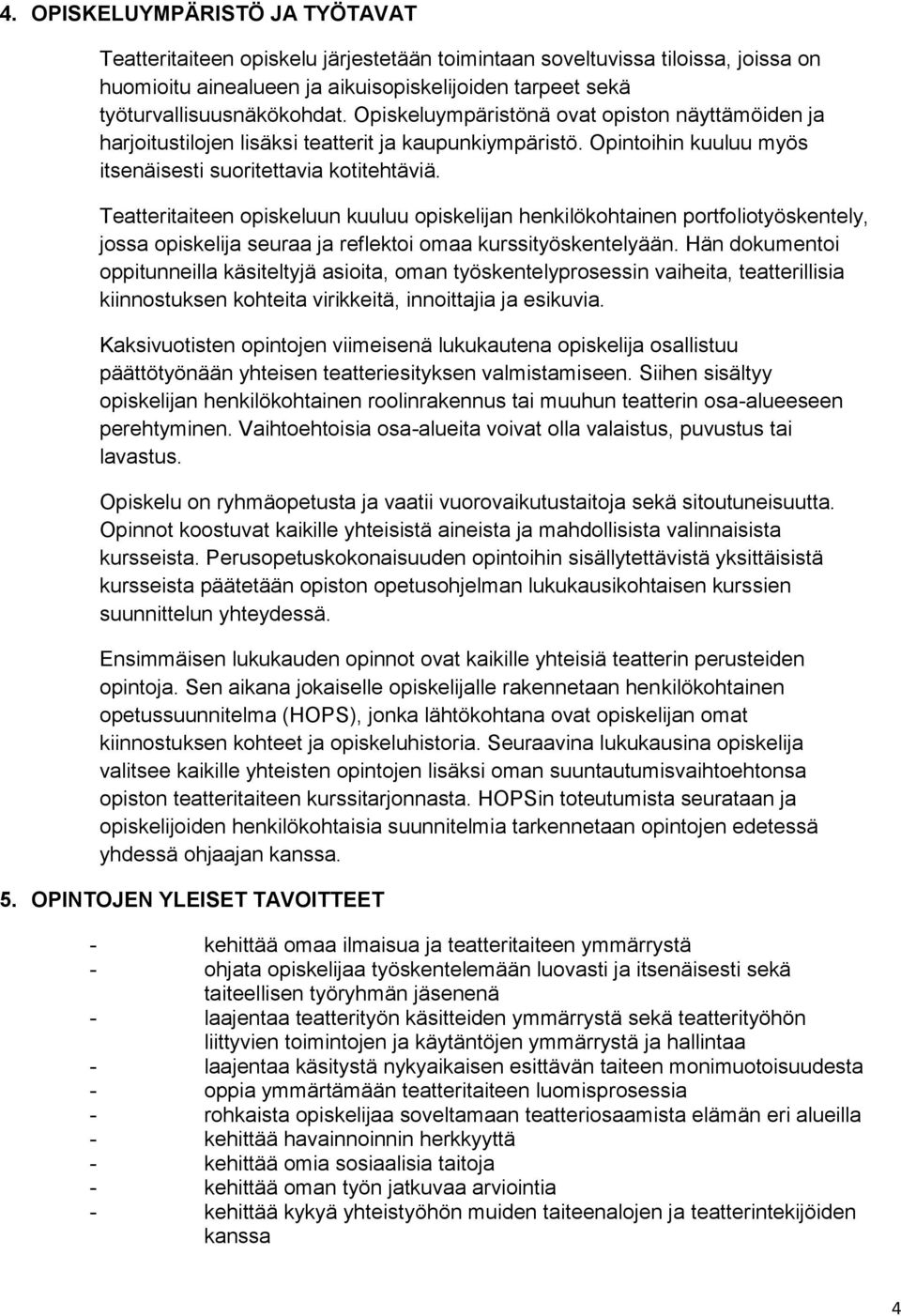 Teatteritaiteen opiskeluun kuuluu opiskelijan henkilökohtainen portfoliotyöskentely, jossa opiskelija seuraa ja reflektoi omaa kurssityöskentelyään.