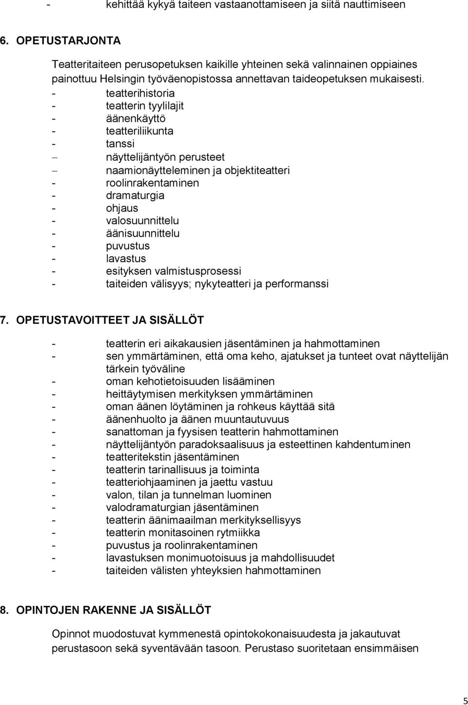 - teatterihistoria - teatterin tyylilajit - äänenkäyttö - teatteriliikunta - tanssi näyttelijäntyön perusteet naamionäytteleminen ja objektiteatteri - roolinrakentaminen - dramaturgia - ohjaus -