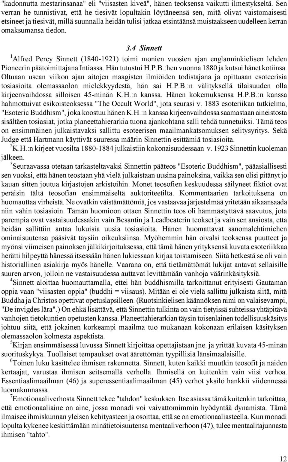 omaksumansa tiedon. 3.4 Sinnett 1 Alfred Percy Sinnett (1840-1921) toimi monien vuosien ajan englanninkielisen lehden Pioneerin päätoimittajana Intiassa. Hän tutustui H.P.B.