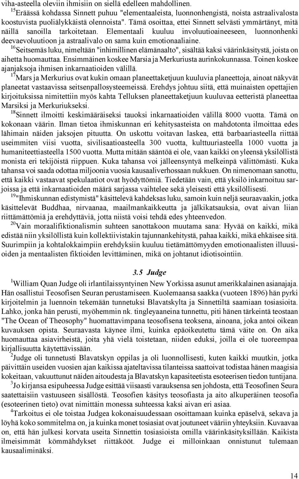 16 Seitsemäs luku, nimeltään "inhimillinen elämänaalto", sisältää kaksi väärinkäsitystä, joista on aihetta huomauttaa. Ensimmäinen koskee Marsia ja Merkuriusta aurinkokunnassa.